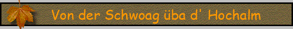 Von der Schwoag üba d' Hochalm