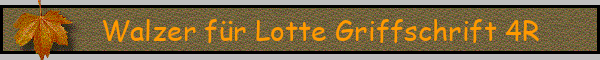 Walzer für Lotte Griffschrift 4R