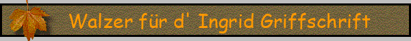 Walzer für d' Ingrid Griffschrift