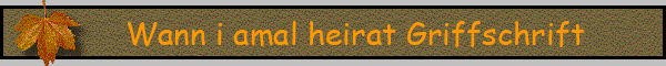 Wann i amal heirat Griffschrift