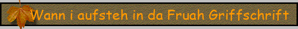 Wann i aufsteh in da Fruah Griffschrift
