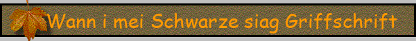 Wann i mei Schwarze siag Griffschrift