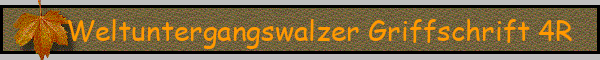 Weltuntergangswalzer Griffschrift 4R