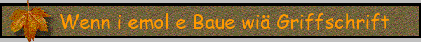 Wenn i emol e Baue wiä Griffschrift