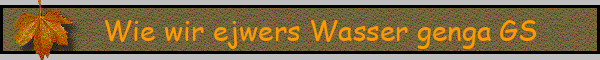 Wie wir ejwers Wasser genga GS