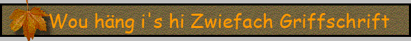 Wou häng i's hi Zwiefach Griffschrift