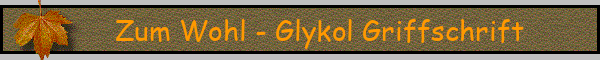 Zum Wohl - Glykol Griffschrift